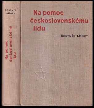 Čestmír Amort: Na pomoc československému lidu : dokumenty o československo-sovětském přátelství z let 1938-1945