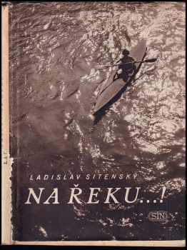 Na řeku...! - Jindřich Pokorný, Ladislav Sitenský (1957, Sportovní a turistické nakladatelství) - ID: 256494