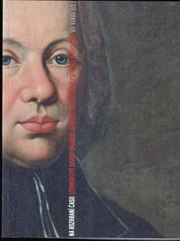 Na rozhraní času : litoměřický biskup Emanuel Arnošt z Valdštejna (1716-1789) a jeho svět