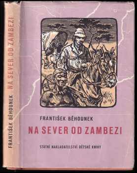 Na sever od Zambezi - František Běhounek (1958, Státní nakladatelství dětské knihy) - ID: 69839