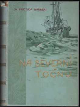 Na severní točnu : díl I - norská výzkumná polární výprava po lodi "Fram" r. 1893-1896 a patnáctiměsíčná cesta po sáních F. Nansena a poručíka Johanesena s dodatkem O. Sverdrupa, kapitána "Framu" : se 211 obrazy, 4 barevnými přílohami a 4 mapami - Fridtjof Nansen (1897, J. Otto) - ID: 421168