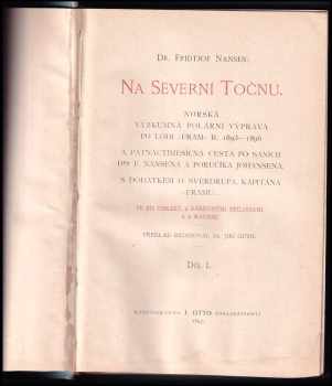 Fridtjof Nansen: Na Severní Točnu - norská výzkumná polární výprava po lodi Fram r. 1893-1896 a patnáctiměsíčná cesta po saních Dra F. Nansena a poručíka Johansena - s dodatkem O. Sverdrupa, kapitána Framu - díl I.