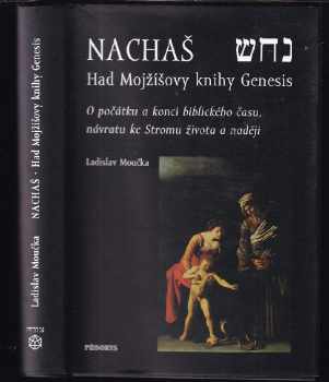 Ladislav Moučka: Nachaš : had Mojžíšovy knihy Genesis : o počátku a konci biblického času, návratu ke Stromu života a naději