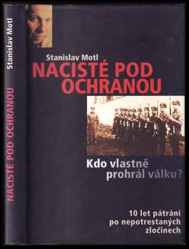 Stanislav Motl: Nacisté pod ochranou, aneb, Kdo vlastně prohrál válku?