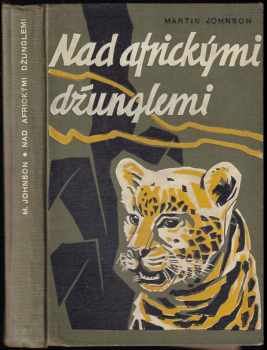 Nad africkými džunglemi : vyprávění o velkém dobrodružství nad rozsáhlým územím divoké zvěře v Africe - 100000 kilometrů letadlem - Martin Johnson (1936, Václav Petr) - ID: 724026