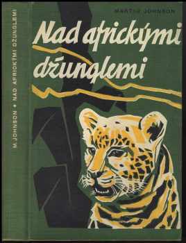 Martin Johnson: Nad africkými džunglemi : vyprávění o velkém dobrodružství nad rozsáhlým územím divoké zvěře v Africe - 100.000 kilometrů letadlem