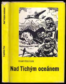 Nad Tichým oceánem - František Flos (1973, Středočeské nakladatelství a knihkupectví) - ID: 558252