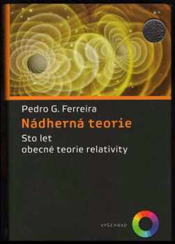 Pedro G. Ferreira: Nádherná teorie : Sto let obecné teorie relativity