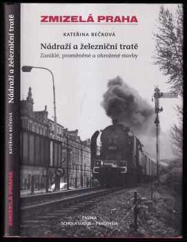 Nádraží a železniční tratě : [1. díl] - Zaniklé, proměněné a ohrožené stavby - Kateřina Bečková (2009, Paseka) - ID: 1309613