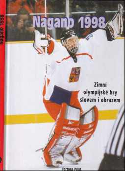 Nagano 1998 : zimní olympijské hry slovem i obrazem - Jiří Pekárek, Jan Mihaliček, Karel Šanda (1998, Fortuna Print) - ID: 675141