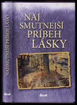 Najsmutnejší príbeh lásky : román o zakázanej láske v grotesknom časopriestore strednej Európy počas troch vojen - druhej, studenej a privatizačnej