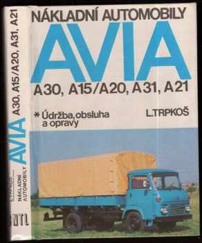 Ladislav Trpkoš: Nákladní automobily Avia A 30, A15/A, A 31, A 21 : údržba, obsluha a opravy