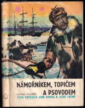 Námořníkem, topičem a psovodem za jižním polárním kruhem - Richard Evelyn Byrd, Václav Vojtěch (1968, Olympia) - ID: 770188