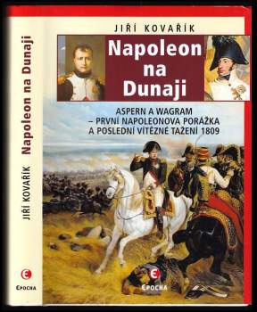 Napoleon na Dunaji : Aspern a Wagram : první Napoleonova porážka a poslední vítězné tažení 1809