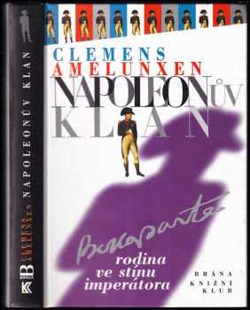 Napoleonův klan : rodina ve stínu imperátora - Clemens Amelunxen (1998, Brána) - ID: 581849