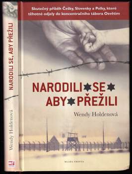 Narodili se, aby přežili : [skutečný příběh Češky, Slovenky a Polky, které těhotné odjely do koncentračního tábora Osvětim] - Wendy Holden (2016, Mladá fronta) - ID: 767873