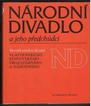 Národní divadlo a jeho předchůdci : slovník umělců divadel Vlasteneckého, Stavovského, Prozatímního a Národního