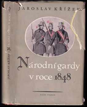 Národní gardy v roce 1848 - k otázce první ozbrojené moci buržoasie v Čechách - Jaroslav Křížek (1954, Naše vojsko) - ID: 348467