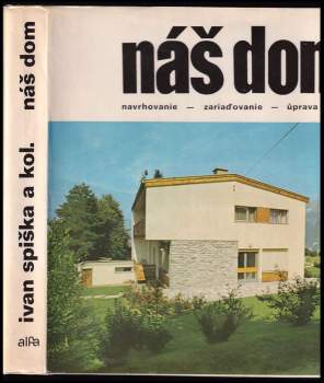 Náš dom : navrhovanie, zariaďovanie a úprava okolia - Ivan Spiška (1985, Alfa) - ID: 421314