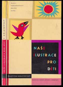 Naše ilustrace pro děti a její výchovné působení - František Holešovský (1960, Státní nakladatelství dětské knihy) - ID: 259561