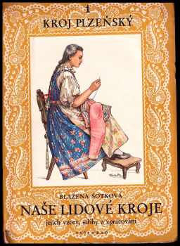 Naše lidové kroje : jejich vzory, střihy a zpracování - Blažena Šotková (1951, Vyšehrad) - ID: 2307054