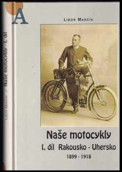 Libor Marčík: Naše motocykly I. díl, Rakousko-Uhersko 1899-1918.