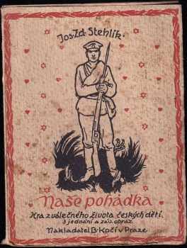 Josef Zdeněk Stehlík: Naše pohádka - hra z válečného života českých dětí - 3 jednání a záv. obraz