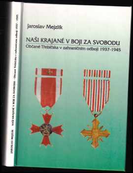 Jaroslav Mejzlík: Naši krajané v boji za svobodu : občané Třebíčska v zahraničním odboji 1937-1945