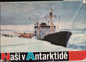 Naši v Antarktidě : vyprávění a snímky čs. účastníků 3., 4. a 5. sovět. výpravy do Antarktidy