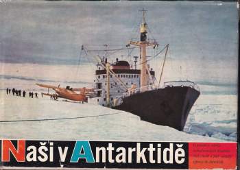 Naši v Antarktidě : vyprávění a snímky čs. účastníků 3., 4. a 5. sovět. výpravy do Antarktidy