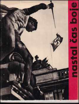 Nastal čas boje : Czechoslovak anti-fascist resistance in pictures 1938-1945 - Toman Brod, Jiří Doležal (1965, Naše vojsko) - ID: 691569