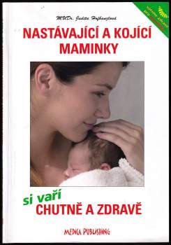 Nastávající a kojící maminky si vaří chutně a zdravě : recepty a plno rad, jak v těhotenství a při kojení zahnat hlad : rady lékařky maminkám
