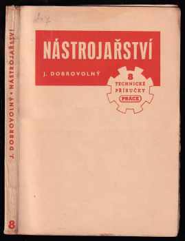 Nástrojařství : popis výroby, práce a konstrukce nástrojů se zvláštním zřetelem k lisování - Jaroslav Dobrovolný (1949, Práce) - ID: 223569