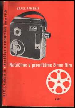 Karel Kameník: Natáčíme a promítáme 8 mm film : Praktická příručka pro lidové filmové pracovníky - začátečníky i pokročilé