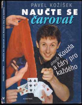 Pavel Kožíšek: Naučte se čarovat, aneb, Kouzla a čáry pro každého