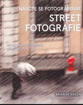 Bryan F Peterson: Naučte se fotografovat street fotografie
