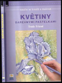 Trudy Friend: Naučte se kreslit a malovat květiny barevnými pastelkami