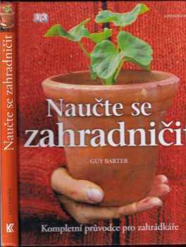 Naučte se zahradničit : kompletní průvodce pro zahrádkáře - Guy Barter (2009, Knižní klub) - ID: 686238