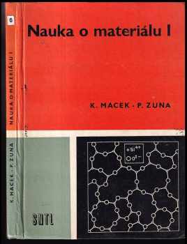 Nauka o materiálu : 1. díl - Učebnice pro 2. roč. stud. oboru strojír. technologie - Petr Zuna, Karel Macek (1984, Státní nakladatelství technické literatury)