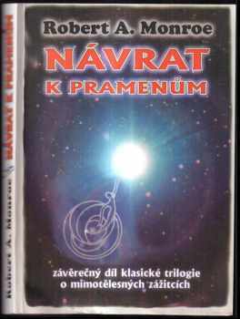 Robert A Monroe: Návrat k pramenům : závěrečná část klasické trilogie o mimotělesném cestování