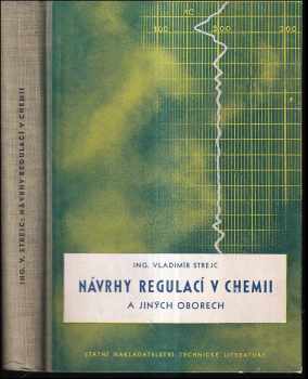 Návrhy regulací v chemii a jiných oborech - Vladimír Strejc (1953, Státní nakladatelství technické literatury) - ID: 90719