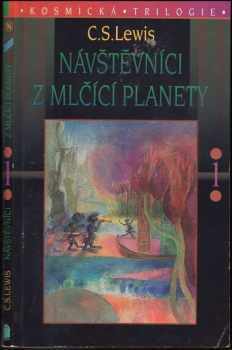 C. S Lewis: Návštěvníci z Mlčící planety : kosmická trilogie 1
