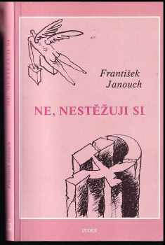 Ne, nestěžuji si : malá normalizační mozaika - František Janouch (1985, Index) - ID: 51195
