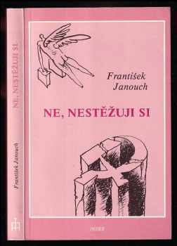 František Janouch: Ne, nestěžuji si PODPIS A DEDIKACE FRANTIŠEK JANOUCH