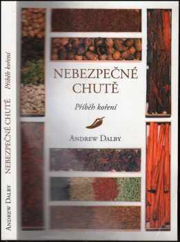 Andrew Dalby: Nebezpečné chutě : příběh koření