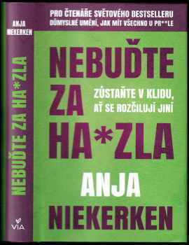 Anja Niekerken: Nebuďte za ha*zla : zůstaňte v klidu, ať se rozčilují jiní