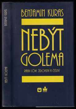 Nebýt Golema : rabbi Löw, židovství a češství - Zdeněk Mézl, Benjamin Kuras (1999, Evropský literární klub) - ID: 556311