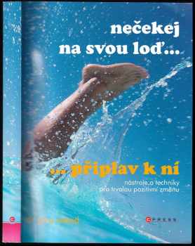 Nečekej na svou loď - připlav k ní : [nástroje a techniky pro trvalou pozitivní změnu]
