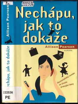 Nechápu, jak to dokáže : komedie o selhání, tragédie o úspěchu - Allison Pearson (2003, Aurora) - ID: 612261