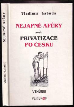 Vladimír Labuda: Nejapné aféry, aneb, Privatizace po česku